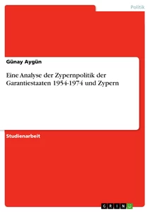 Title: Eine Analyse der Zypernpolitik der Garantiestaaten 1954-1974 und Zypern