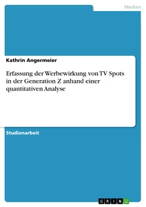 Titel: Erfassung der Werbewirkung von TV Spots in der Generation Z anhand einer quantitativen Analyse