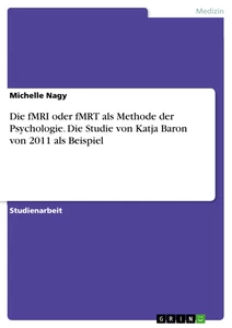 Titel: Die fMRI oder fMRT als Methode der Psychologie. Die Studie von Katja Baron von 2011 als Beispiel