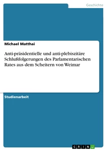 Titel: Anti-präsidentielle und anti-plebiszitäre Schlußfolgerungen des Parlamentarischen Rates aus dem Scheitern von Weimar
