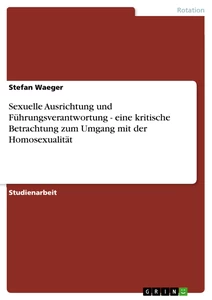 Titel: Sexuelle Ausrichtung und Führungsverantwortung - eine kritische Betrachtung zum Umgang mit der Homosexualität