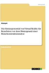 Titel: Das Einsatzpotential von Virtual Reality für Reisebüros vor dem Hintergrund einer Branchenstrukturanalyse