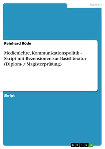 Titel: Medienlehre, Kommunikationspolitik - Skript mit Rezensionen zur Basisliteratur (Diplom- / Magisterprüfung)