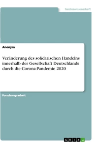 Titel: Veränderung des solidarischen Handelns innerhalb der Gesellschaft Deutschlands durch die Corona-Pandemie 2020