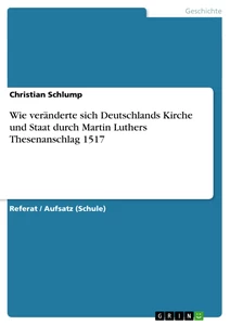 Titel: Wie veränderte sich Deutschlands Kirche und Staat durch Martin Luthers Thesenanschlag 1517