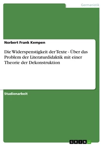 Title: Die Widerspenstigkeit der Texte - Über das Problem der Literaturdidaktik mit einer Theorie der Dekonstruktion
