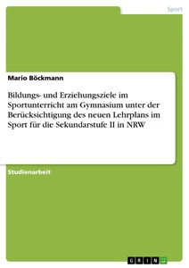 Titel: Bildungs- und Erziehungsziele im Sportunterricht am Gymnasium unter der Berücksichtigung des neuen Lehrplans im Sport für die Sekundarstufe II in NRW