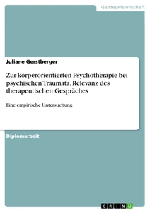 Title: Zur körperorientierten Psychotherapie bei psychischen Traumata. Relevanz des therapeutischen Gespräches