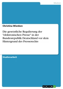 Titel: Die gesetztliche Regulierung der *elektronischen Presse* in der Bundesrepublik Deutschland vor dem Hintergrund des Presserechts