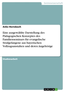 Title: Eine ausgewählte Darstellung des Pädagogischen Konzeptes des Familienseminars für evangelische Strafgefangene aus bayerischen Vollzugsanstalten und deren Angehörige