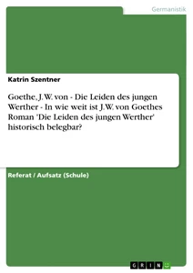 Titel: Goethe, J. W. von - Die Leiden des jungen Werther - In wie weit ist J.W. von Goethes Roman 'Die Leiden des jungen Werther' historisch belegbar?