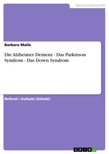 Titel: Die Alzheimer Demenz - Das Parkinson Syndrom - Das Down Syndrom