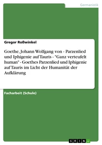 Titel: Goethe, Johann Wolfgang von - Parzenlied und Iphigenie auf Tauris  - "Ganz verteufelt human" - Goethes Parzenlied und Iphigenie auf Tauris im Licht der Humanität der Aufklärung