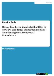 Titel: Die mediale Rezeption des Irakkonflikts in der New York Times am Beispiel medialer Verarbeitung der Außenpolitik Deutschlands