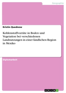 Titel: Kohlenstoffvorräte in Boden und Vegetation bei verschiedenen Landnutzungen in einer ländlichen Region in Mexiko