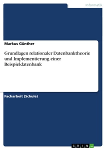 Titel: Grundlagen relationaler Datenbanktheorie und Implementierung einer Beispieldatenbank