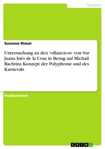 Title: Untersuchung zu den 'villancicos' von Sor Juana Inés de la Cruz in Bezug auf Michail Bachtins Konzept der Polyphonie und des Karnevals