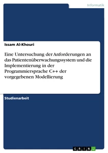 Titel: Eine Untersuchung der Anforderungen an das Patientenüberwachungssystem und die Implementierung in der Programmiersprache C++ der vorgegebenen Modellierung