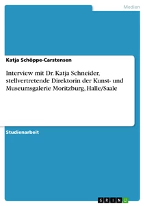 Title: Interview mit Dr. Katja Schneider, stellvertretende Direktorin der Kunst- und Museumsgalerie Moritzburg, Halle/Saale