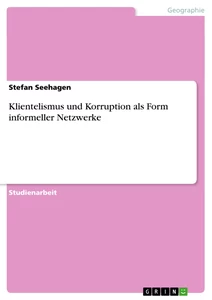 Titel: Klientelismus und Korruption als Form informeller Netzwerke