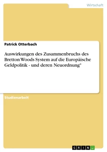 Title: Auswirkungen des Zusammenbruchs des Bretton Woods System auf die Europäische Geldpolitik - und deren Neuordnung"