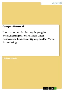 Titel: Internationale Rechnungslegung in Versicherungsunternehmen unter besonderer Berücksichtigung des Fair Value Accounting