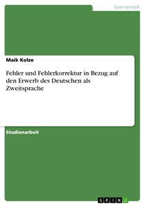 Titel: Fehler und Fehlerkorrektur in Bezug auf den Erwerb des Deutschen als Zweitsprache
