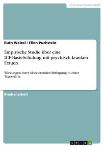 Titel: Empirische Studie über eine ICF-Basis-Schulung mit psychisch kranken Frauen