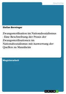Titel: Zwangssterilisation im Nationalsozialismus   -   Eine Beschreibung der Praxis der Zwangssterilisationen im Nationalsozialismus mit Auswertung der Quellen zu Mannheim