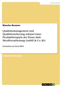 Titel: Qualitätsmanagement und Qualitätssicherung anhand eines Produktbeispiels der Firma dmb Metallverarbeitung GmbH & Co. KG