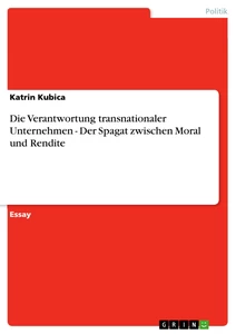 Titel: Die Verantwortung transnationaler Unternehmen  -  Der Spagat zwischen Moral und Rendite
