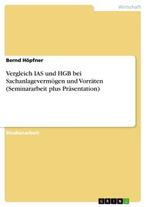 Title: Vergleich IAS und HGB bei Sachanlagevermögen und Vorräten (Seminararbeit plus Präsentation)