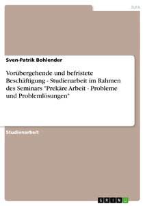 Titel: Vorübergehende und befristete Beschäftigung  -  Studienarbeit im Rahmen des Seminars "Prekäre Arbeit - Probleme und Problemlösungen" 