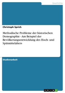 Title: Methodische Probleme der historischen Demographie - Am Beispiel der Bevölkerungsentwicklung des Hoch- und Spätmittelalters