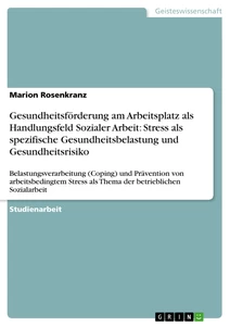 Titel: Gesundheitsförderung am Arbeitsplatz als Handlungsfeld Sozialer Arbeit: Stress als spezifische Gesundheitsbelastung und Gesundheitsrisiko