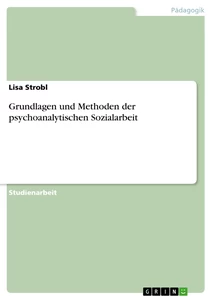 Titel: Grundlagen und Methoden der psychoanalytischen Sozialarbeit