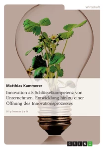 Titel: Innovation als Schlüsselkompetenz von Unternehmen. Entwicklung hin zu einer Öffnung des Innovationsprozesses