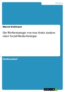 Titel: Die Werbestrategie von true fruits. Analyse einer Social-Media-Strategie