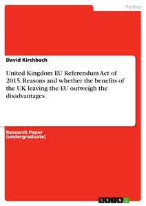 Title: United Kingdom EU Referendum Act of 2015. Reasons and whether the benefits of the UK leaving the EU outweigh the disadvantages