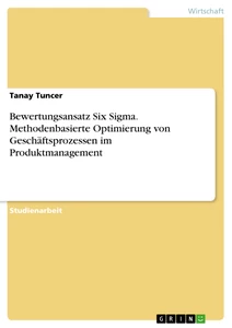 Titel: Bewertungsansatz Six Sigma. Methodenbasierte Optimierung von Geschäftsprozessen im Produktmanagement