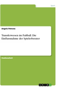 Title: Transferwesen im Fußball. Die Einflussnahme der Spielerberater