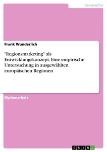 Title: "Regionsmarketing" als Entwicklungskonzept. Eine empirische Untersuchung in ausgewählten europäischen Regionen