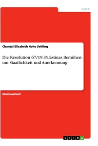 Title: Die Resolution 67/19. Palästinas Bemühen um Staatlichkeit und Anerkennung