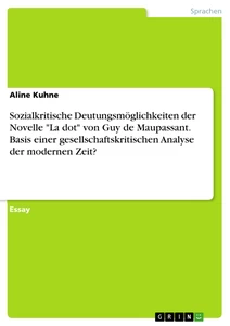 Titel: Sozialkritische Deutungsmöglichkeiten der Novelle "La dot" von Guy de Maupassant. Basis einer gesellschaftskritischen Analyse der modernen Zeit?