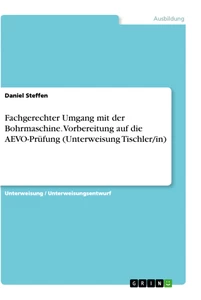 Title: Fachgerechter Umgang mit der Bohrmaschine. Vorbereitung auf die AEVO-Prüfung (Unterweisung Tischler/in)