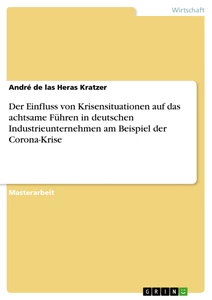 Titel: Der Einfluss von Krisensituationen auf das achtsame Führen in deutschen Industrieunternehmen am Beispiel der Corona-Krise