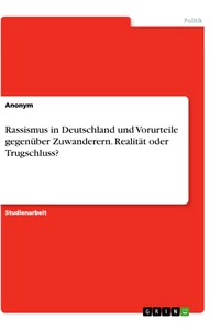 Titel: Rassismus in Deutschland und Vorurteile gegenüber Zuwanderern. Realität oder Trugschluss?