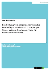 Title: Bearbeitung von Entgeltnachweisen für Beschäftigte, welche ALG II empfangen (Unterweisung Kaufmann / -frau  für Bürokommunikation)