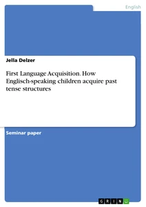 Title: First Language Acquisition. How Englisch-speaking children acquire past tense structures