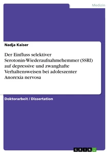 Titel: Der Einfluss selektiver Serotonin-Wiederaufnahmehemmer (SSRI) auf depressive und zwanghafte Verhaltensweisen bei adoleszenter Anorexia nervosa